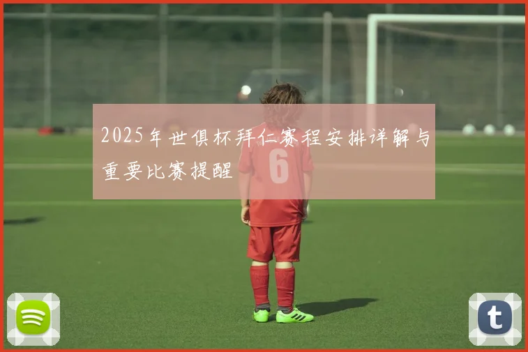 2025年世俱杯拜仁赛程安排详解与重要比赛提醒