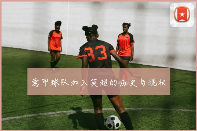 意甲球队加入英超的历史与现状